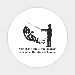 Size of the fish doesn't matter, as long as the story is bigger! Magnet